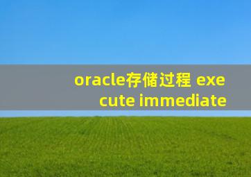 oracle存储过程 execute immediate